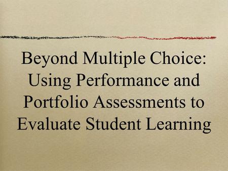 Beyond Multiple Choice: Using Performance and Portfolio Assessments to Evaluate Student Learning.