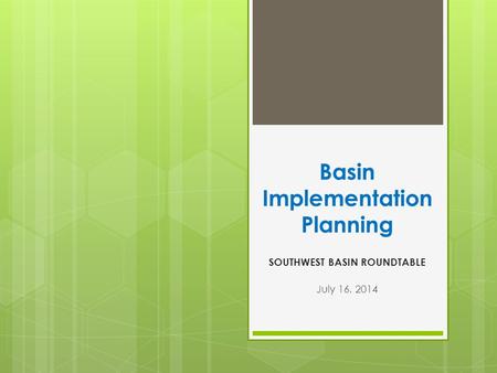 Basin Implementation Planning SOUTHWEST BASIN ROUNDTABLE July 16, 2014.