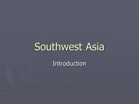 Southwest Asia Introduction.