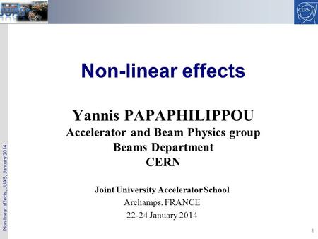 Non-linear effects, JUAS, January 2014 1 Non-linear effects Yannis PAPAPHILIPPOU Accelerator and Beam Physics group Beams Department CERN Joint University.