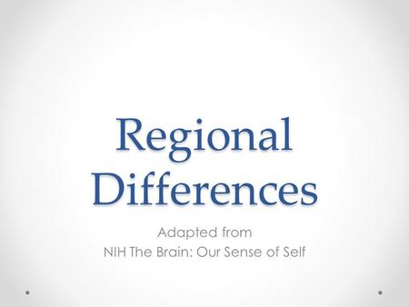 Regional Differences Adapted from NIH The Brain: Our Sense of Self.