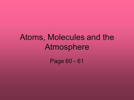 Atoms, Molecules and the Atmosphere Page 60 - 61.