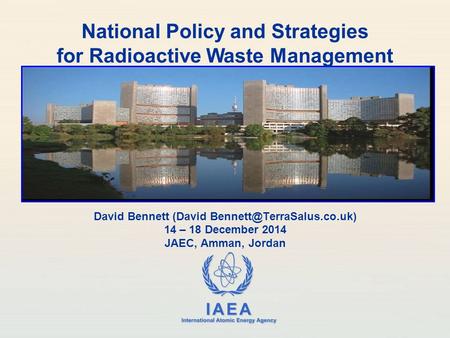 IAEA International Atomic Energy Agency David Bennett (David 14 – 18 December 2014 JAEC, Amman, Jordan National Policy and Strategies.