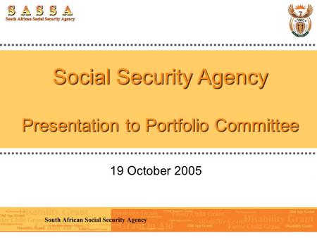 Social Security Agency Presentation to Portfolio Committee 19 October 2005.