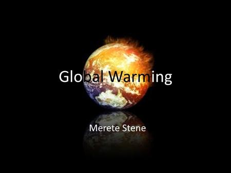 Global Warming Merete Stene. Global Warming 101 Is human activity to blame for global warming or not?
