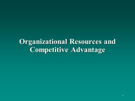 Organizational Resources and Competitive Advantage 1.