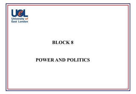 BLOCK 8 POWER AND POLITICS INDIVIDUAL VERSUS ORGANIZATIONAL POWER LEGITIMATE POWER COERCIVE POWER EXPERT POWER REFERENT POWER.