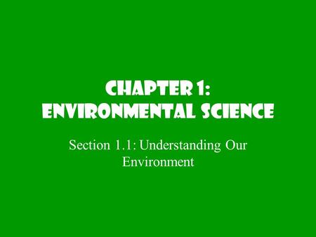 Chapter 1: Environmental science Section 1.1: Understanding Our Environment.
