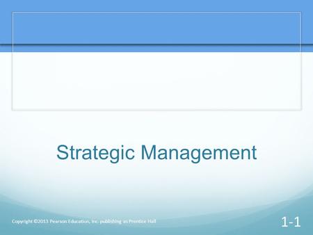 Strategic Management Copyright ©2013 Pearson Education, Inc. publishing as Prentice Hall.