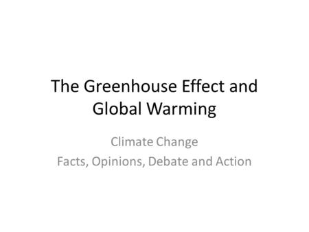 The Greenhouse Effect and Global Warming Climate Change Facts, Opinions, Debate and Action.