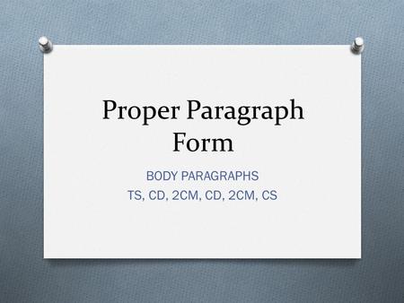 Proper Paragraph Form BODY PARAGRAPHS TS, CD, 2CM, CD, 2CM, CS.