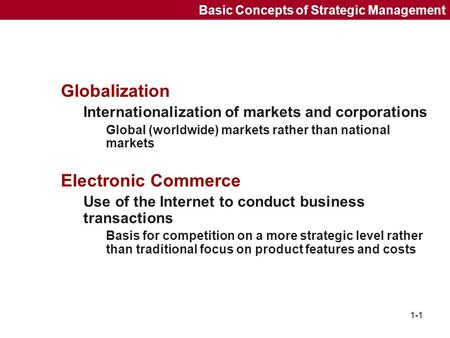 1-1 Basic Concepts of Strategic Management Globalization Internationalization of markets and corporations Global (worldwide) markets rather than national.