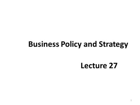 Business Policy and Strategy Lecture 27 1. Recap MEANS FOR ACHIEVING STRATEGIES – Joint Venture – Mergers and acquisitions – Leveraged Buyouts (LBOs)