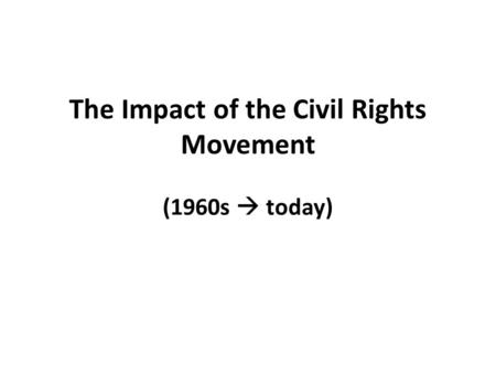 The Impact of the Civil Rights Movement (1960s  today)