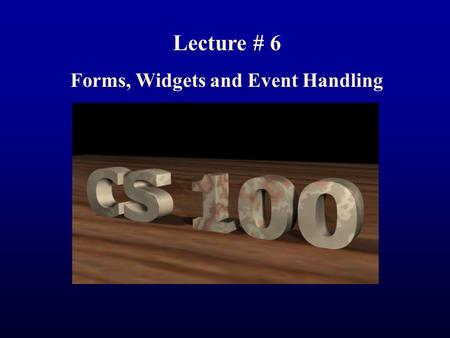 Lecture # 6 Forms, Widgets and Event Handling. Today Questions: From notes/reading/life? Share Personal Web Page (if not too personal) 1.Introduce: How.