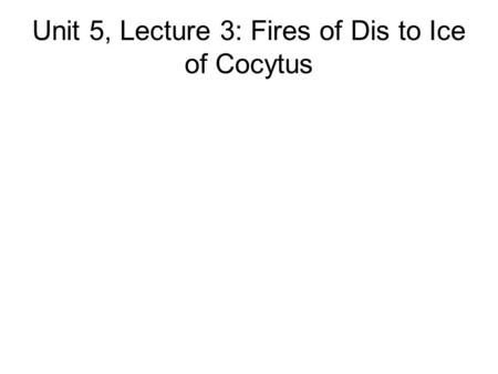 Unit 5, Lecture 3: Fires of Dis to Ice of Cocytus.