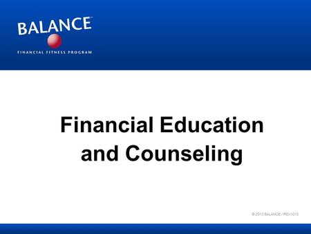 Financial Education and Counseling © 2013 BALANCE / REV1013.