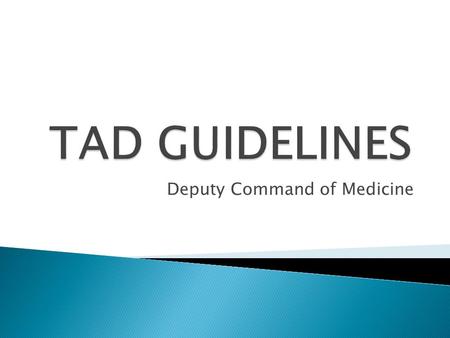 Deputy Command of Medicine.  Standard TAD & DOD Outside Funded: ◦ Requests must be in the Deputy’s Office at least 30 days prior to proceed date, 60.