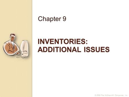 INVENTORIES: ADDITIONAL ISSUES Chapter 9 © 2009 The McGraw-Hill Companies, Inc.