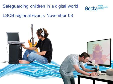 Safeguarding children in a digital world LSCB regional events November 08.