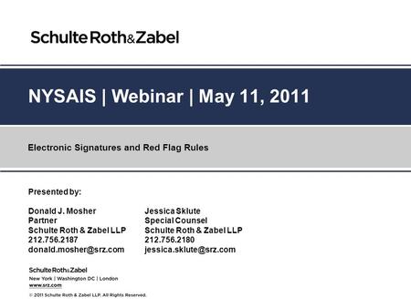NYSAIS | Webinar | May 11, 2011 Electronic Signatures and Red Flag Rules Presented by: Donald J. Mosher Partner Schulte Roth & Zabel LLP 212.756.2187