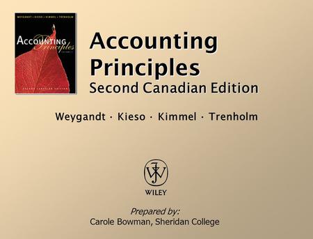 Accounting Principles Second Canadian Edition Prepared by: Carole Bowman, Sheridan College Weygandt · Kieso · Kimmel · Trenholm.