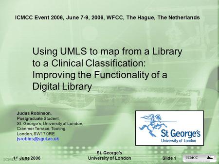 1 st June 2006 St. George’s University of LondonSlide 1 Using UMLS to map from a Library to a Clinical Classification: Improving the Functionality of a.