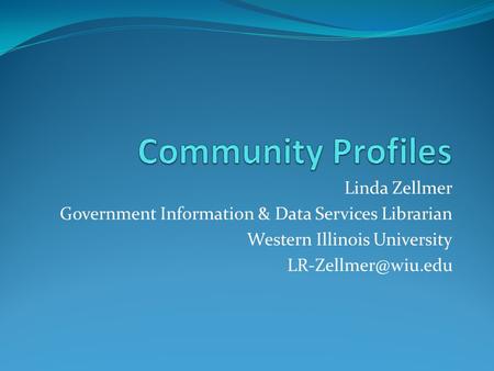 Linda Zellmer Government Information & Data Services Librarian Western Illinois University