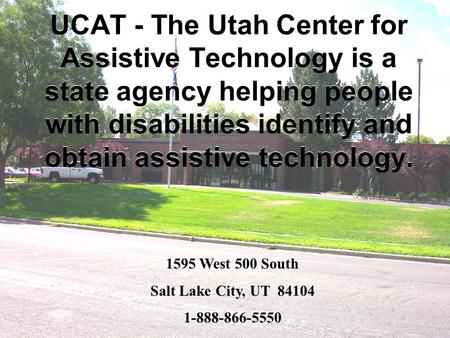 UCAT - The Utah Center for Assistive Technology is a state agency helping people with disabilities identify and obtain assistive technology. 1595 West.
