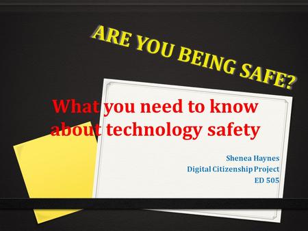 ARE YOU BEING SAFE? What you need to know about technology safety Shenea Haynes Digital Citizenship Project ED 505.
