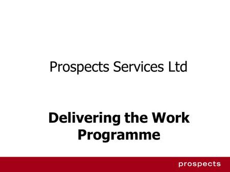 Prospects Services Ltd Delivering the Work Programme.