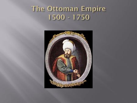  By the 1400s, the once mighty Byzantine Empire had been in decline for nearly two centuries.  They faced a growing threat from the Ottoman’s, a nomadic.