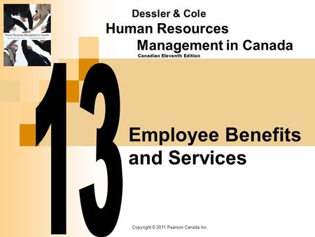 Copyright © 2011 Pearson Canada Inc. Employee Benefits and Services Dessler & Cole Human Resources Management in Canada Canadian Eleventh Edition.