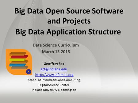 Big Data Open Source Software and Projects Big Data Application Structure Data Science Curriculum March 15 2015 Geoffrey Fox