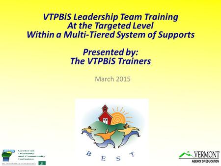 VTPBiS Leadership Team Training At the Targeted Level Within a Multi-Tiered System of Supports Presented by: The VTPBiS Trainers March 2015.