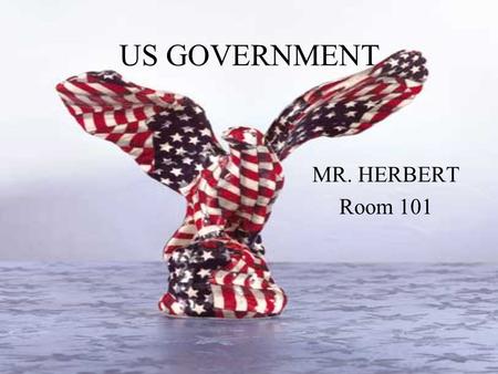 US GOVERNMENT MR. HERBERT Room 101. What is Government? This is NOT a history course; history is dead. Government is very much alive - happening to us,