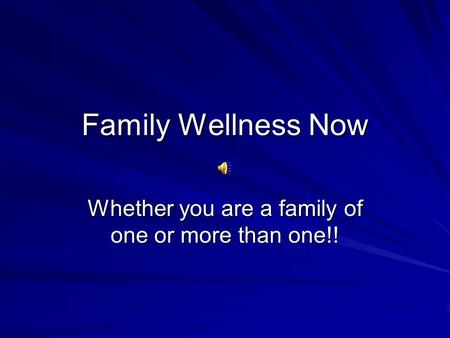 Family Wellness Now Whether you are a family of one or more than one!!