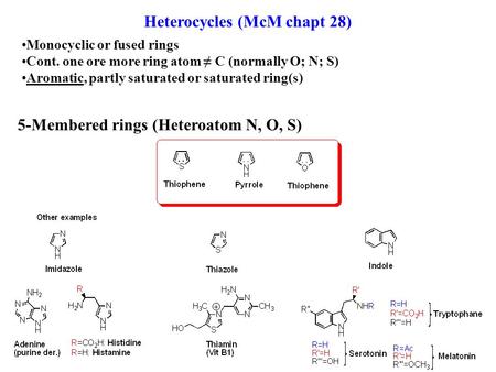 Heterocycles (McM chapt 28) Monocyclic or fused rings Cont. one ore more ring atom ≠ C (normally O; N; S) Aromatic, partly saturated or saturated ring(s)