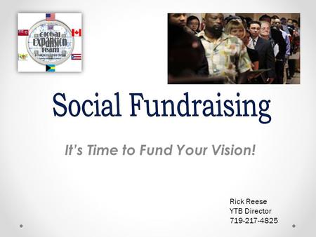 It’s Time to Fund Your Vision! Rick Reese YTB Director 719-217-4825.
