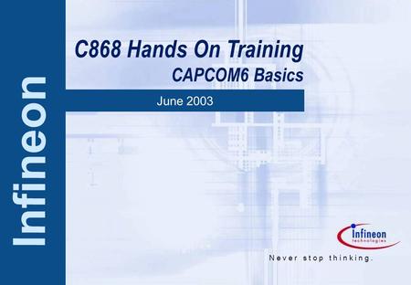 Page 1 D&C EBV Seminar June 2003 Motor Demo C868 Chevillot/Jansen June 2003 N e v e r s t o p t h i n k i n g. Infineon C868 Hands On Training CAPCOM6.