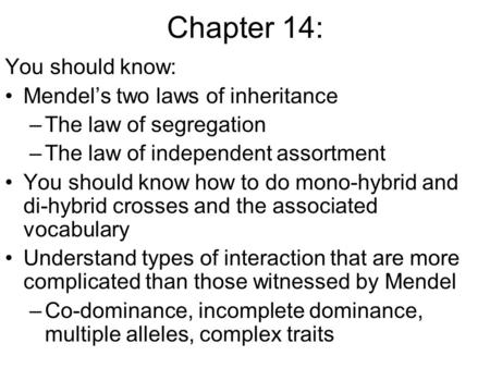 Chapter 14: You should know: Mendel’s two laws of inheritance –The law of segregation –The law of independent assortment You should know how to do mono-hybrid.