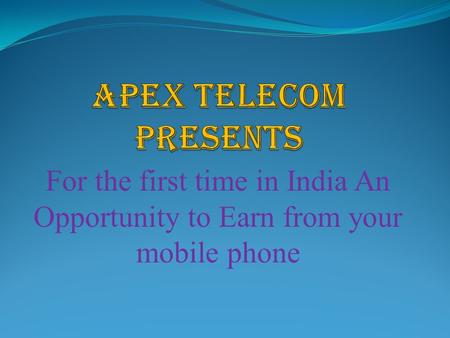For the first time in India An Opportunity to Earn from your mobile phone.