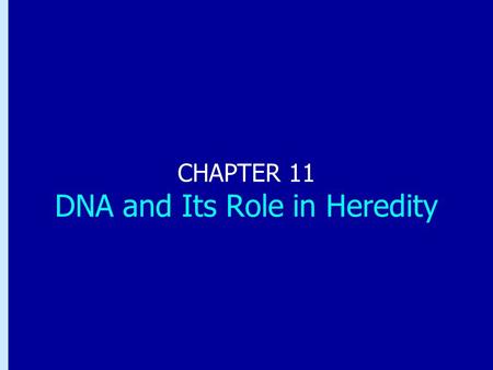 Chapter 11: DNA and Its Role in Heredity Exit Next Previous Home Discussion topics Chapter summaries CHAPTER 11 DNA and Its Role in Heredity.