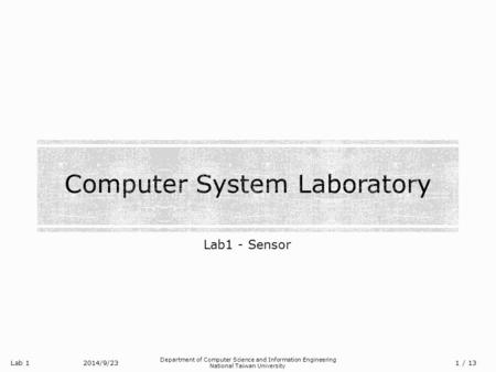 Lab 1 Department of Computer Science and Information Engineering National Taiwan University Lab1 - Sensor 2014/9/23/ 13 1.