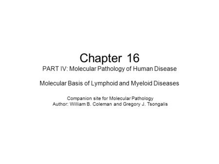 Chapter 16 PART IV: Molecular Pathology of Human Disease Molecular Basis of Lymphoid and Myeloid Diseases Companion site for Molecular Pathology Author: