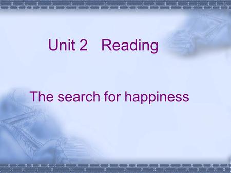 Unit 2 Reading The search for happiness Lead in Are you happy ? What is happiness to you?