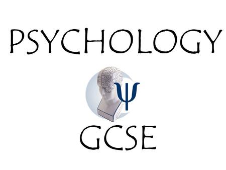 PSYCHOLOGY GCSE What is Psychology? The study of mind and behaviour Criminal behaviour memory Sex and gender obedienc e How we learn perceptio n Atypical.