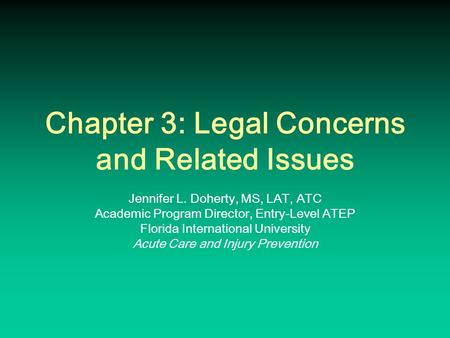 Chapter 3: Legal Concerns and Related Issues Jennifer L. Doherty, MS, LAT, ATC Academic Program Director, Entry-Level ATEP Florida International University.