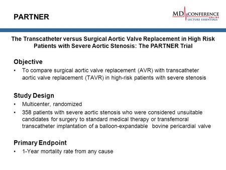 PARTNER Objective To compare surgical aortic valve replacement (AVR) with transcatheter aortic valve replacement (TAVR) in high-risk patients with severe.