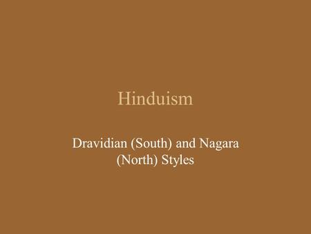 Hinduism Dravidian (South) and Nagara (North) Styles.